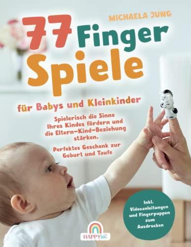 77 Fingerspiele für Babys und Kleinkinder: Spielerisch die Sinne Ihres Kindes fördern und die Eltern-Kind-Beziehung stärken inkl. Fingerpuppen zum Ausdrucken – Perfektes Geschenk zur Geburt und Taufe