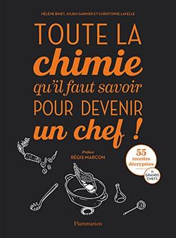 Toute la chimie qu'il faut savoir pour devenir un chef ! : 55 recettes décryptées, 11 grands chefs