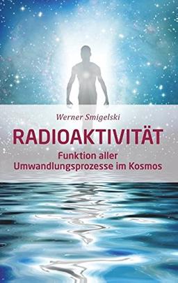 Radioaktivität: Funktion aller Umwandlungsprozesse im Kosmos