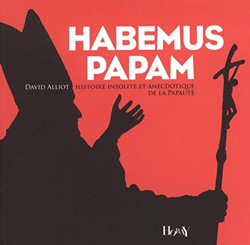 Habemus papam : histoire insolite et anecdotique de la papauté