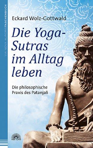 Die Yoga-Sutras im Alltag leben: Die philosophische Praxis des Patanjali