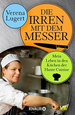 Die Irren mit dem Messer: Mein Leben in den Küchen der Haute Cuisine