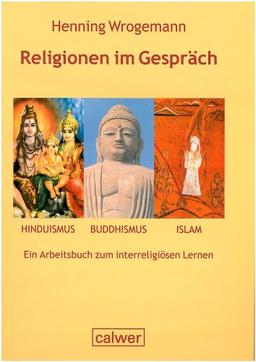 Religionen im Gespräch. Hinduismus - Buddhismus - Islam: Ein Arbeitsbuch zum interreligiösen Lernen