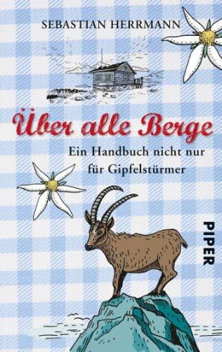 Über alle Berge: Ein Handbuch nicht nur für Gipfelstürmer