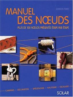 Manuel des noeuds : plus de 100 noeuds présentés étape par étape : camping, décoration, spéléologie, nautisme, escalade