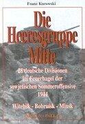 Die Heeresgruppe Mitte. 28 deutsche Divisionen im Feuerhagel der sowjetischen Sommeroffensive 1944 Witchsk, Bobruisk, Minsk