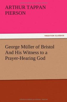 George Müller of Bristol And His Witness to a Prayer-Hearing God