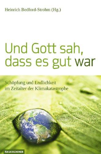 Und Gott sah, dass es gut war: Schöpfung und Endlichkeit im Zeitalter der Klimakatastrophe