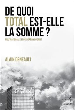 De quoi Total est-elle la somme ? : multinationales et perversion du droit. Le totalitarisme pervers