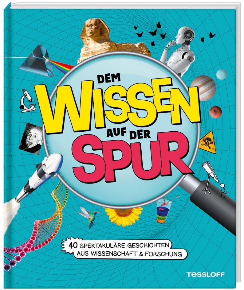 Dem Wissen auf der Spur. 40 spektakuläre Geschichten aus Wissenschaft & Forschung / Sachbuch zum Staunen und Mitmachen / Für Nachwuchs-Forscherinnen ... Kinder ab 8 Jahren. Mit vielen Mitmach-Ideen.