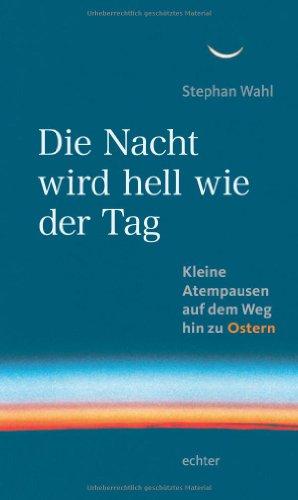 Die Nacht wird hell wie der Tag: Kleine Atempausen auf dem Weg zu Ostern