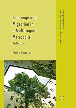 Language and Migration in a Multilingual Metropolis: Berlin Lives (Language and Globalization)