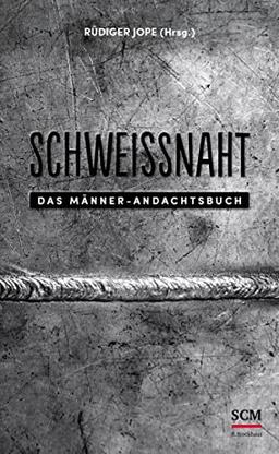 Schweißnaht: Das Männer-Andachtsbuch (Männer, unterwegs mit Gott, 4, Band 4)