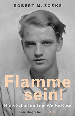 Flamme sein!: Hans Scholl und die Weiße Rose