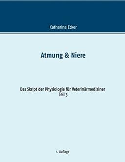 Atmung & Niere (Das Skript der Physiologie für Veterinärmediziner)