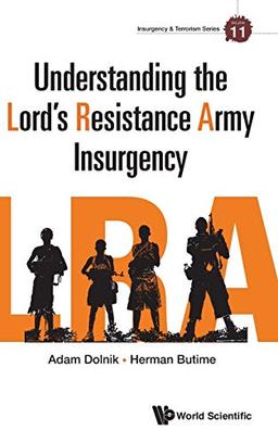 Understanding the Lord's Resistance Army Insurgency (Insurgency & Terrorism, Band 11)