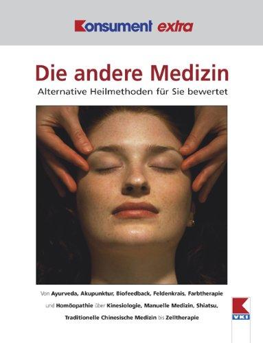 Die Andere Medizin: Alternative Heilmethoden für Sie bewertet. Von Akupunktur, Ayurveda, Biofeedback, Farbtherapie, Feldenkrais und Homöopathie über ... Chinesische Medizin bis Zelltherapie