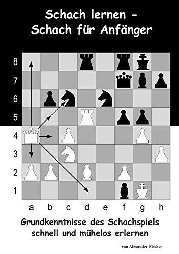 Schach lernen - Schach für Anfänger: Grundkenntnisse des Schachspiels schnell und mühelos erlernen