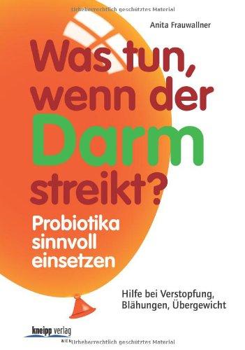 Was tun, wenn der Darm streikt?: Probiotika sinnvoll einsetzen. Hilfe bei Verstopfung, Blähungen, Übergewicht