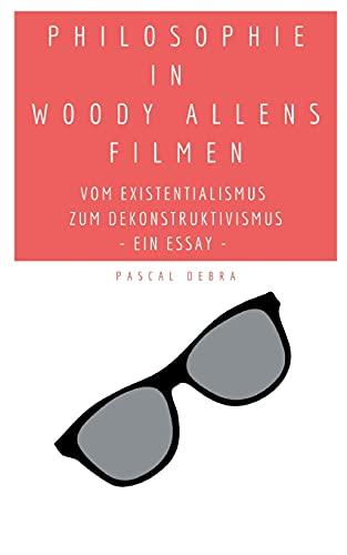 Philosophie in Woody Allens Filmen: Vom Existentialismus zum Dekonstruktivismus