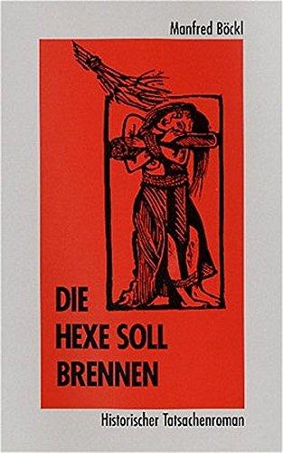 Die Hexe soll brennen: Historischer Tatsachenroman