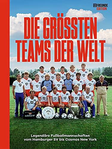 Die größten Teams der Welt: Legendäre Fußballmannschaften vom Hamburger SV bis Cosmos New York