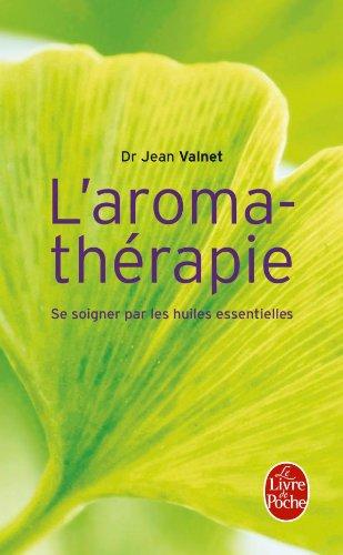 Aromathérapie : traitement des maladies par les essences des plantes : se soigner par les huiles essentielles