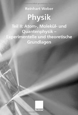 Physik: Teil II: Atom-, Molekül- und Quantenphysik - Experimentelle und theoretische Grundlagen