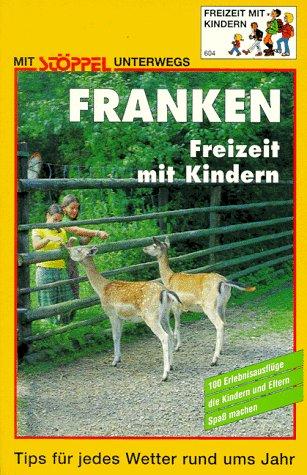 Franken. Freizeit mit Kindern. 100 Erlebnisausflüge die Kindern und Eltern Spaß machen