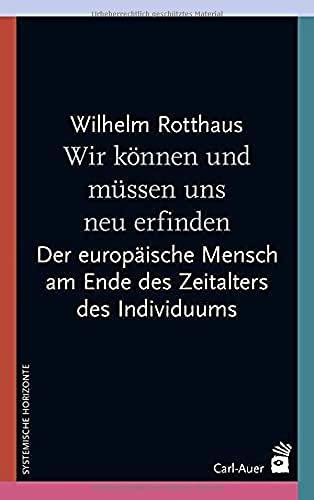 Wir können und müssen uns neu erfinden: Am Ende des Zeitalters des Individuums – Aufbruch in die Zukunft (Systemische Horizonte)