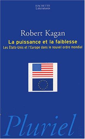 La puissance et la faiblesse : les Etats-Unis et l'Europe dans le nouvel ordre mondial