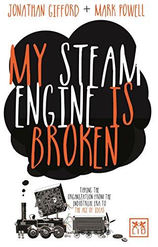 My Steam Engine is Broken: Taking the Organization from the Industrial Era to the Age of Ideas