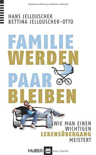 Familie werden - Paar bleiben: Wie man einen wichtigen Lebensübergang meistert