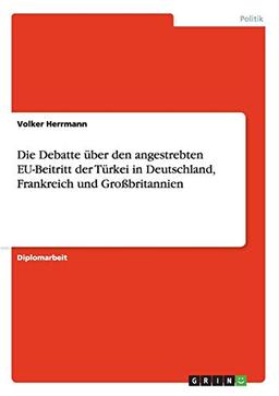 Die Debatte über den angestrebten EU-Beitritt der Türkei in Deutschland, Frankreich und Großbritannien