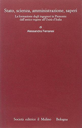 Stato, scienza, amministrazione, saperi. La formazione degli ingegneri in Piemonte dall'antico regime all'Unità d'Italia (Istituto storico italo-germ. Monografie)