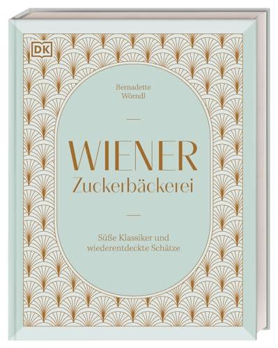 Wiener Zuckerbäckerei: Süße Klassiker und wiederentdeckte Schätze. 75 Rezepte aus dem Fundus einer Zuckerbäckerin im Wien der Goldenen Zwanziger