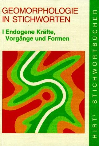 Geomorphologie in Stichworten: Endogene Kräfte, Vorgänge und Formen. Beiträge zur Allgemeinen Geographie