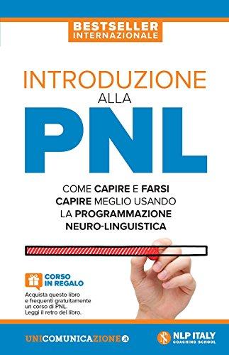 Introduzione alla PNL. Come capire e farsi capire meglio usando la Programmazione Neuro-Linguistica