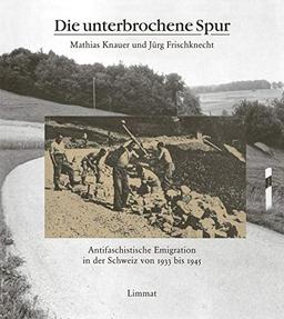 Die unterbrochene Spur: Antifaschistische Emigration in der Schweiz von 1933 bis 1945