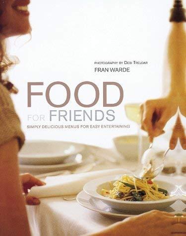 Food for Friends: Simply Delicious Menus for Easy Entertaining