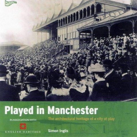 Played in Manchester: The Architectural Heritage of a City at Play (Played in Britain)