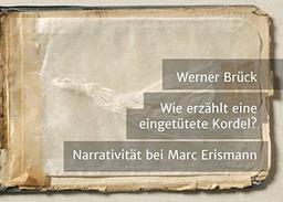 Wie erzählt eine eingetütete Kordel? Narrativität bei Marc Erismann (Wie erzählt ...? Narratologische Paradigmen: Terminologie, Interpretationsbeispiele, Feldforschung)