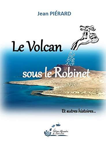 Le volcan sous le robinet : et autres histoires...