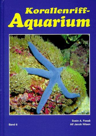 Korallenriff-Aquarium, Bd.6, Korallenriff-Aquaristik heute und morgen, Krebstiere, Stachelhäuter, Seescheiden und andere Wirbellose im Korallenriff