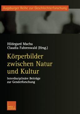 Körperbilder zwischen Natur und Kultur: Interdisziplinäre Beiträge zur Genderforschung (Augsburger Reihe zur Geschlechterforschung)