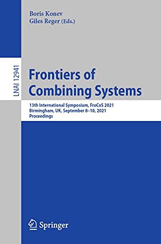 Frontiers of Combining Systems: 13th International Symposium, FroCoS 2021, Birmingham, UK, September 8–10, 2021, Proceedings (Lecture Notes in Computer Science, Band 12941)