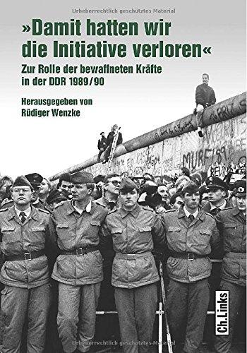 »Damit hatten wir die Initiative verloren«: Zur Rolle der bewaffneten Kräfte in der DDR 1989/90