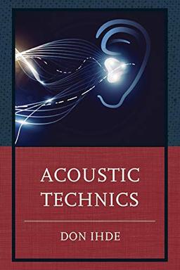 Acoustic Technics (Postphenomenology and the Philosophy of Technology)