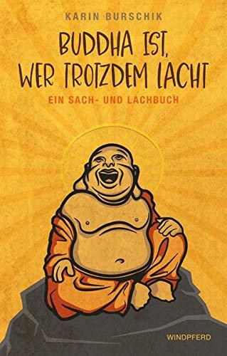 Buddha ist, wer trotzdem lacht: Ein Sach- und Lachbuch