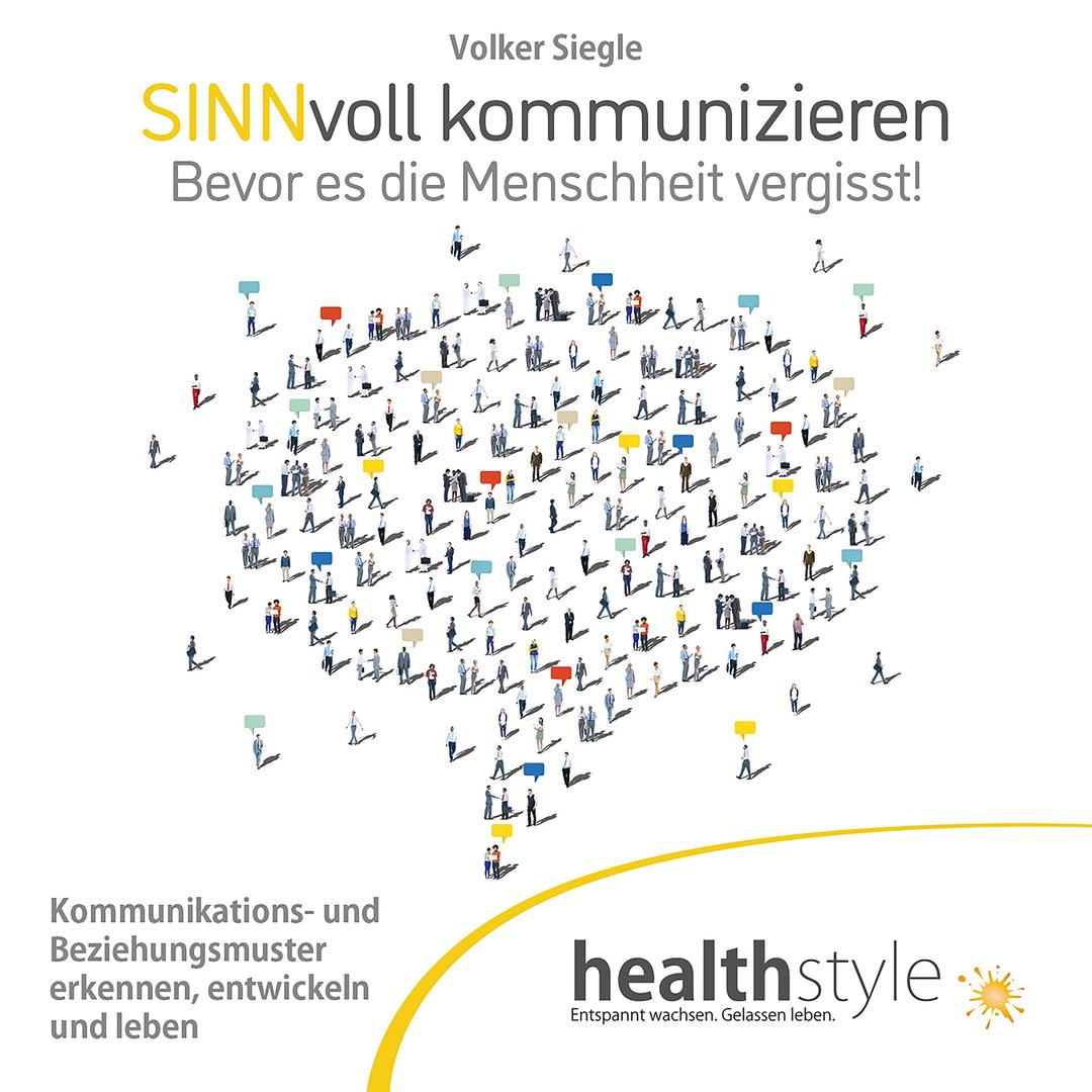 Sinnvoll kommunizieren: Bevor es die Menschheit vergisst! Kommunikations- und Beziehungsmuster erkennen, entwickeln und leben